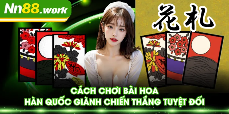 Cách chơi bài hoa Hàn Quốc giành chiến thắng tuyệt đối
