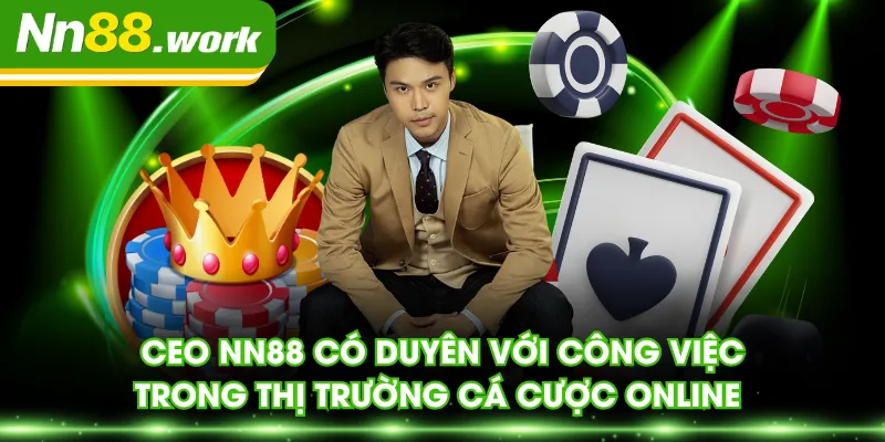 CEO NN88 có duyên với công việc trong thị trường cá cược online