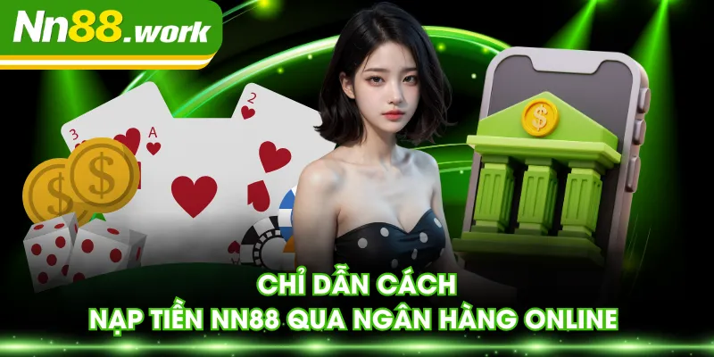 Chỉ dẫn cách nạp tiền NN88 qua ngân hàng online 