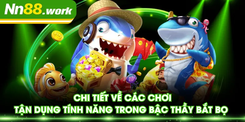 Chi tiết về các chơi, tận dụng tính năng trong Bậc Thầy Bắt Bọ 
