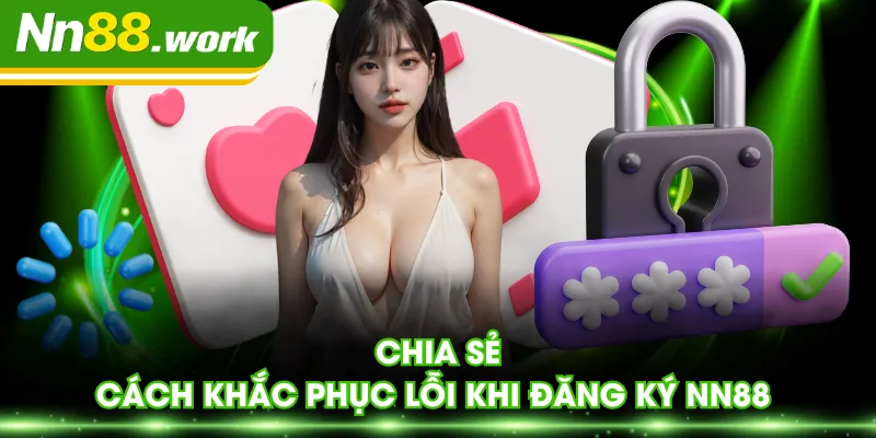 Chia sẻ cách khắc phục lỗi khi đăng ký NN88 