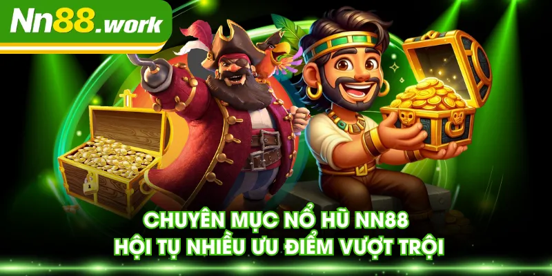 Chuyên mục nổ hũ NN88 hội tụ nhiều ưu điểm vượt trội