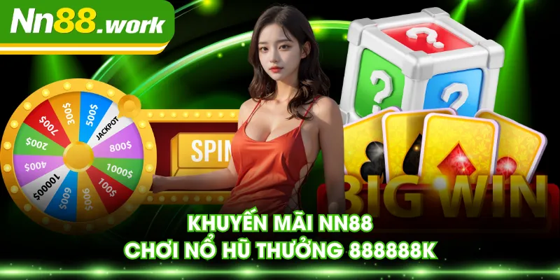 Khuyến mãi NN88 chơi nổ hũ thưởng 888888K