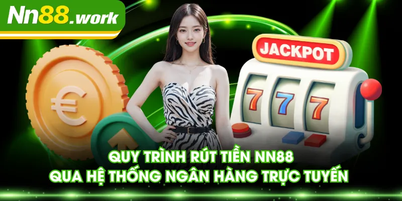 Quy trình rút tiền NN88 qua hệ thống ngân hàng trực tuyến 