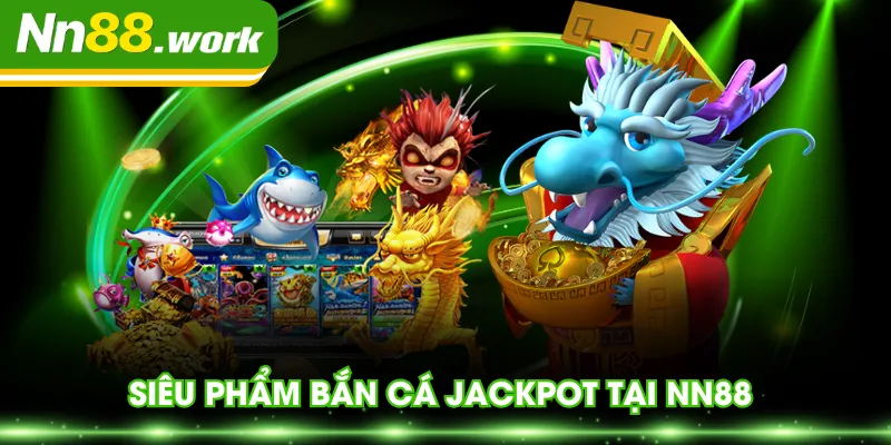 Siêu phẩm bắn cá Jackpot tại NN88