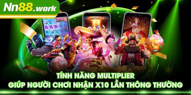 Tính năng multiplier giúp người chơi nhận x10 lần thông thường